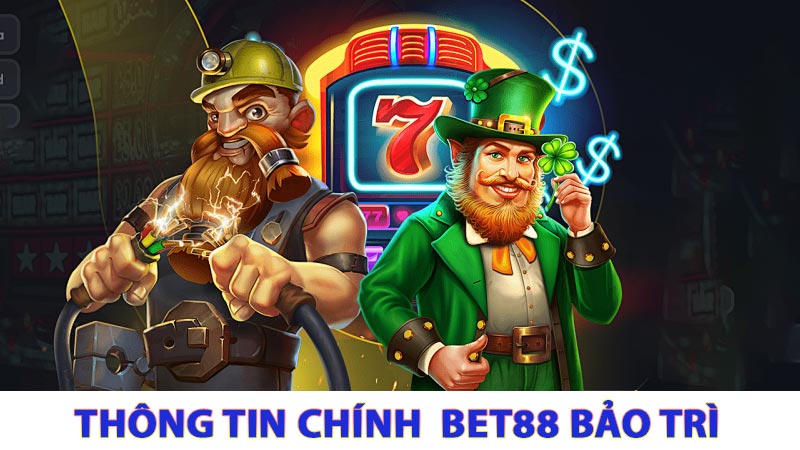 Những Thông Tin Chính của Việc Bet88 Bảo Trì