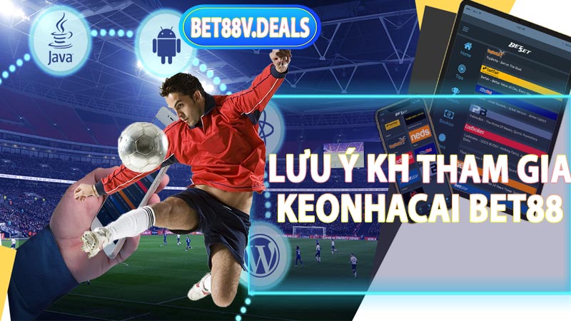 Lưu ý khi tham gia Keonhacai Bet88